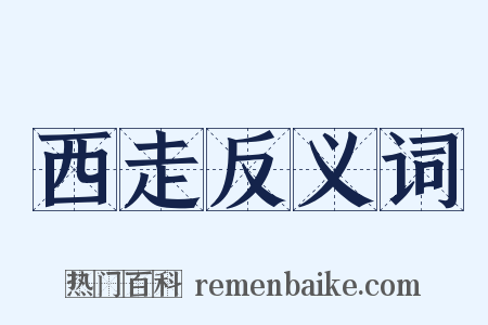 西走反义词是什么意思的图片